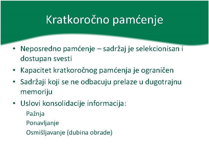 Kratkoročno pamćenje • Neposredno pamćenje – sadržaj je selekcionisan i dostupan svesti • Kapacitet