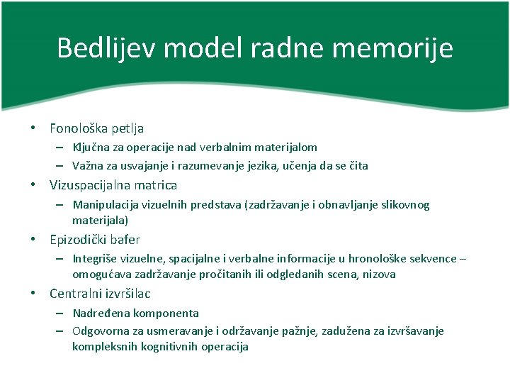 Bedlijev model radne memorije • Fonološka petlja – Ključna za operacije nad verbalnim materijalom