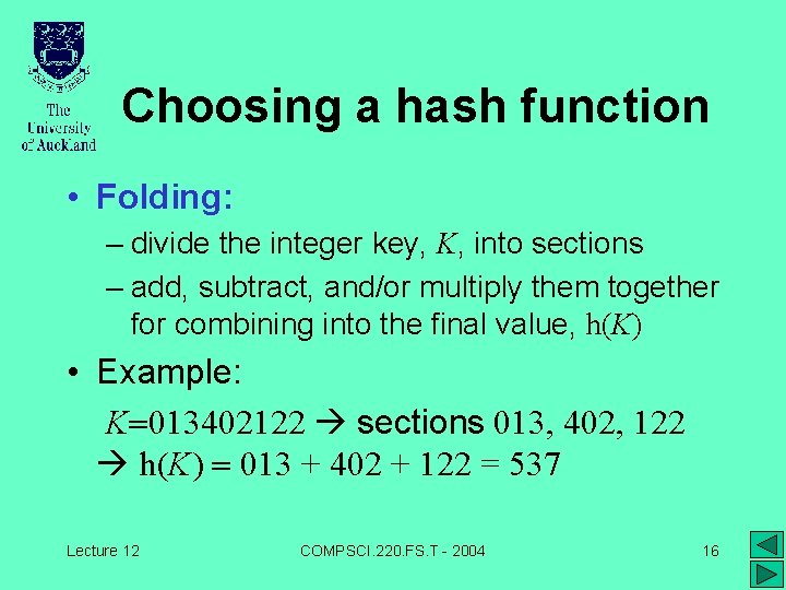 Choosing a hash function • Folding: – divide the integer key, K, into sections