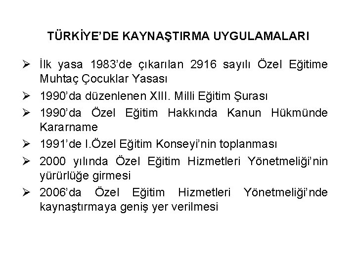 TÜRKİYE’DE KAYNAŞTIRMA UYGULAMALARI Ø İlk yasa 1983’de çıkarılan 2916 sayılı Özel Eğitime Muhtaç Çocuklar