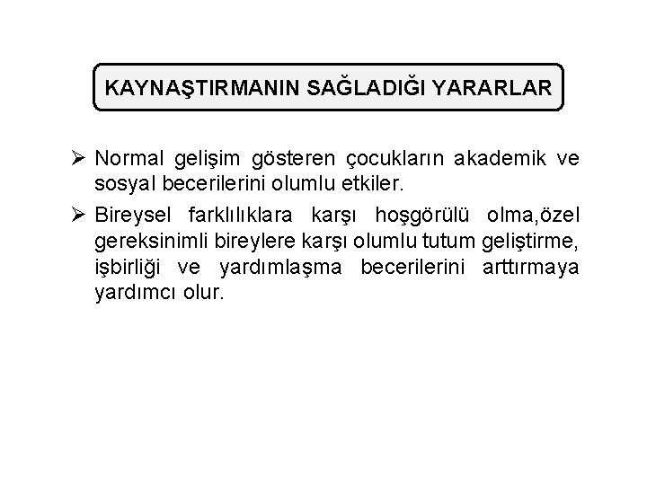 KAYNAŞTIRMANIN SAĞLADIĞI YARARLAR Ø Normal gelişim gösteren çocukların akademik ve sosyal becerilerini olumlu etkiler.