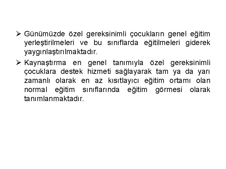 Ø Günümüzde özel gereksinimli çocukların genel eğitim yerleştirilmeleri ve bu sınıflarda eğitilmeleri giderek yaygınlaştırılmaktadır.