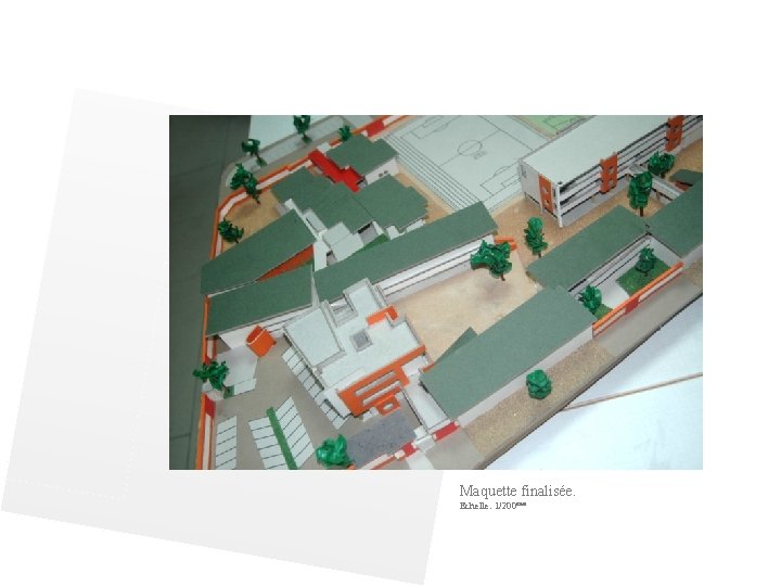 Maquette finalisée. Echelle: 1/200ème 