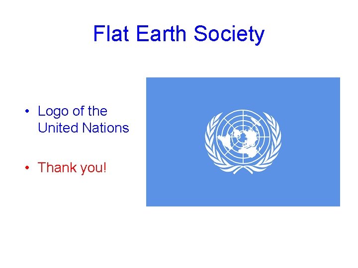 Flat Earth Society • Logo of the United Nations • Thank you! 