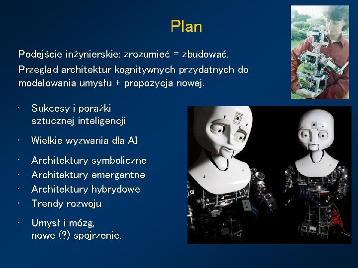 Plan Podejście inżynierskie: zrozumieć = zbudować. Przegląd architektur kognitywnych przydatnych do modelowania umysłu +