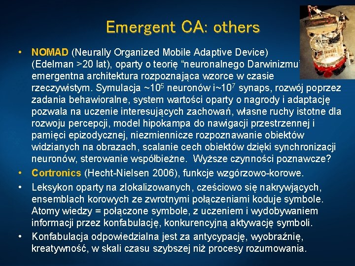 Emergent CA: others • NOMAD (Neurally Organized Mobile Adaptive Device) (Edelman >20 lat), oparty