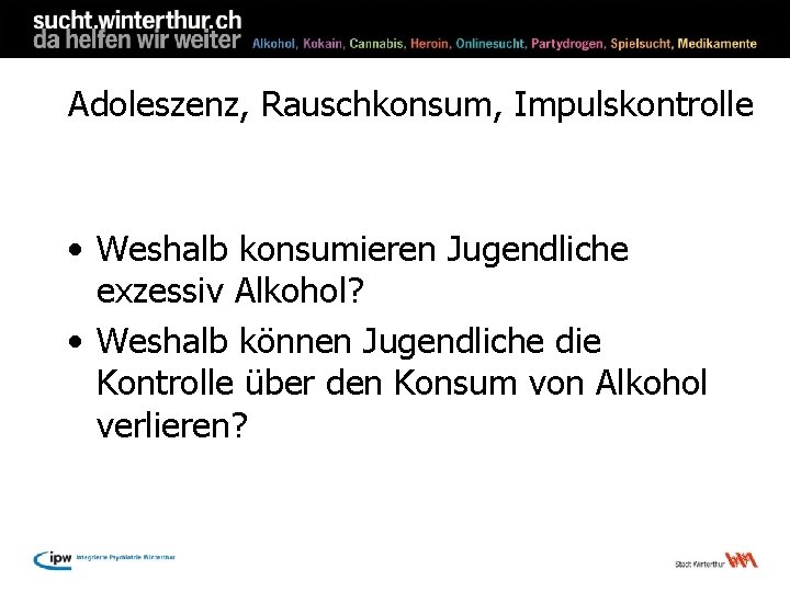 Adoleszenz, Rauschkonsum, Impulskontrolle • Weshalb konsumieren Jugendliche exzessiv Alkohol? • Weshalb können Jugendliche die