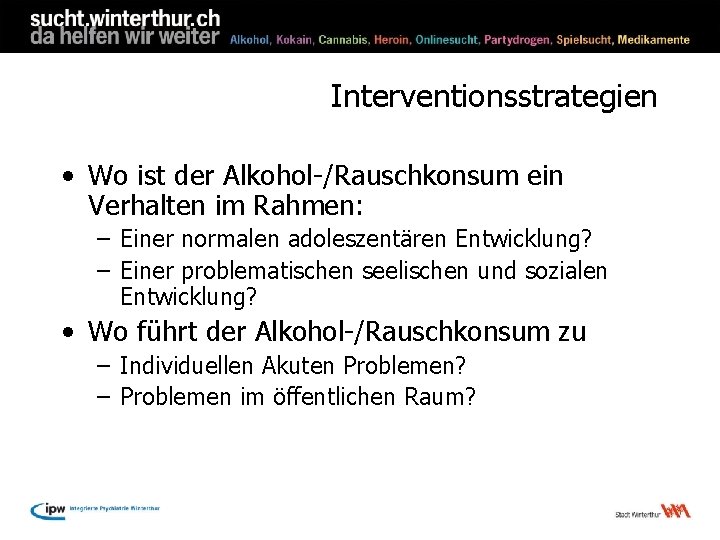 Interventionsstrategien • Wo ist der Alkohol-/Rauschkonsum ein Verhalten im Rahmen: – Einer normalen adoleszentären