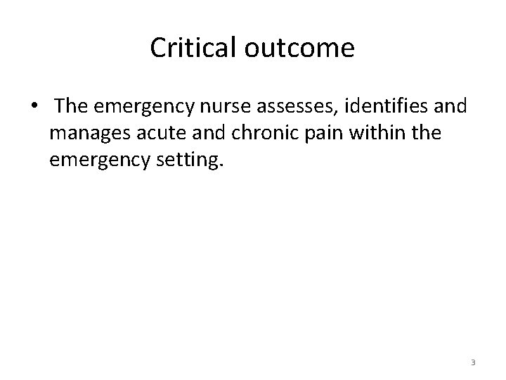 Critical outcome • The emergency nurse assesses, identifies and manages acute and chronic pain