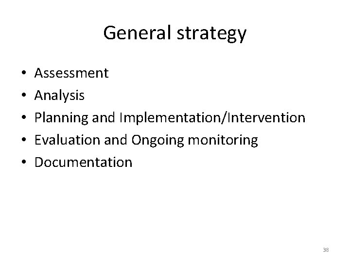 General strategy • • • Assessment Analysis Planning and Implementation/Intervention Evaluation and Ongoing monitoring