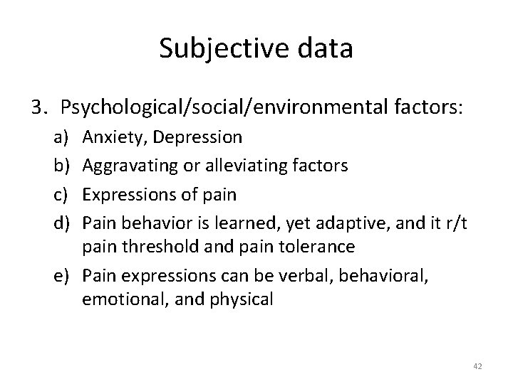 Subjective data 3. Psychological/social/environmental factors: a) b) c) d) Anxiety, Depression Aggravating or alleviating