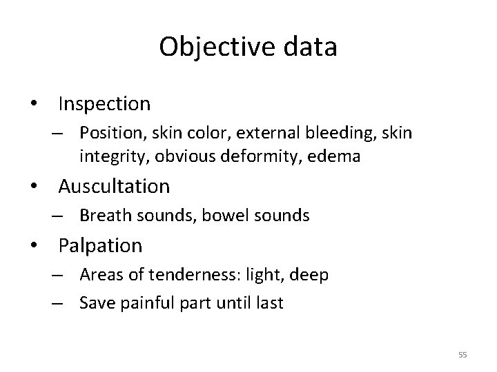 Objective data • Inspection – Position, skin color, external bleeding, skin integrity, obvious deformity,