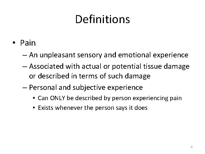 Definitions • Pain – An unpleasant sensory and emotional experience – Associated with actual