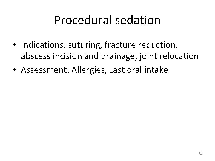 Procedural sedation • Indications: suturing, fracture reduction, abscess incision and drainage, joint relocation •