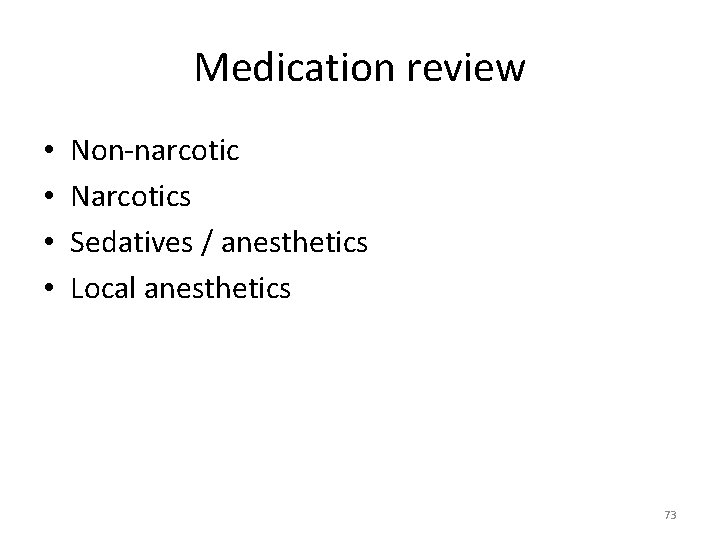 Medication review • • Non-narcotic Narcotics Sedatives / anesthetics Local anesthetics 73 