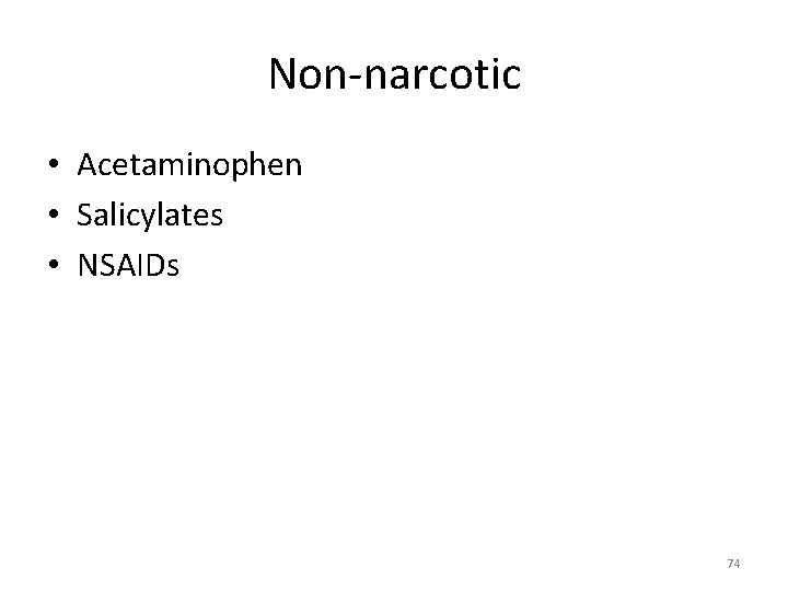 Non-narcotic • Acetaminophen • Salicylates • NSAIDs 74 