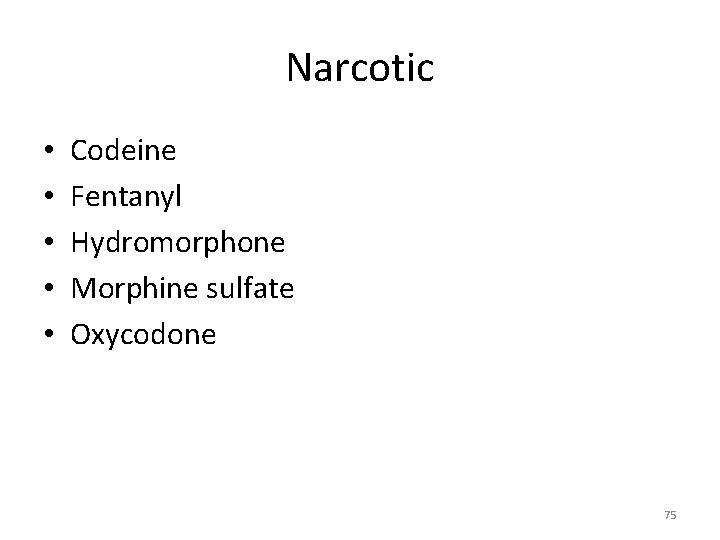 Narcotic • • • Codeine Fentanyl Hydromorphone Morphine sulfate Oxycodone 75 