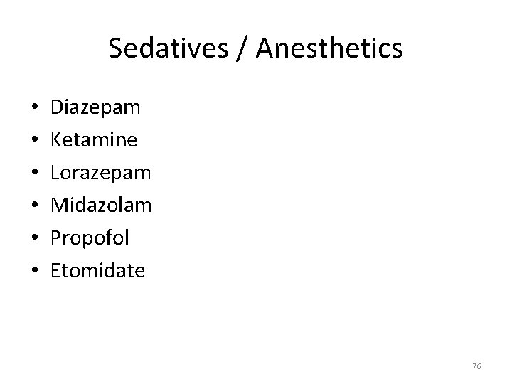 Sedatives / Anesthetics • • • Diazepam Ketamine Lorazepam Midazolam Propofol Etomidate 76 