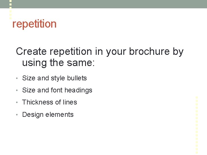 repetition Create repetition in your brochure by using the same: • Size and style