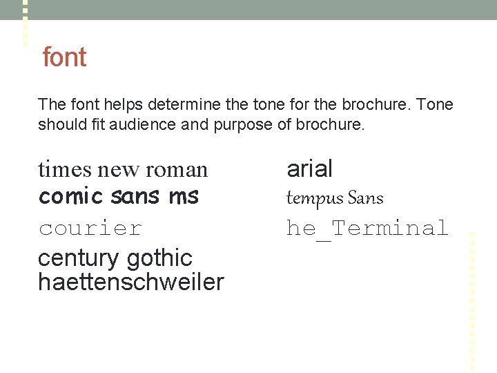 font The font helps determine the tone for the brochure. Tone should fit audience