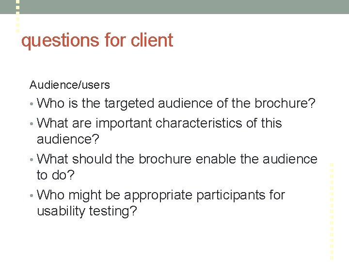 questions for client Audience/users • Who is the targeted audience of the brochure? •