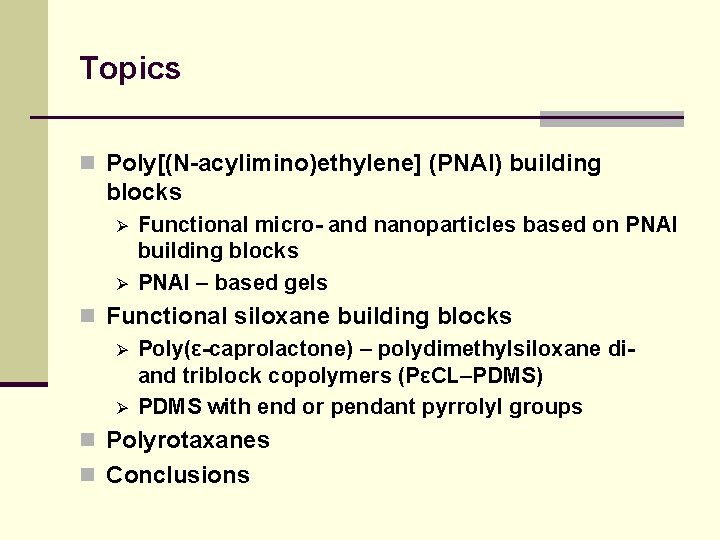 Topics n Poly[(N-acylimino)ethylene] (PNAI) building blocks Ø Ø Functional micro- and nanoparticles based on