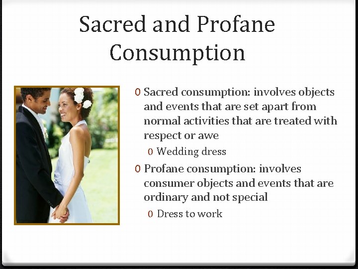 Sacred and Profane Consumption 0 Sacred consumption: involves objects and events that are set