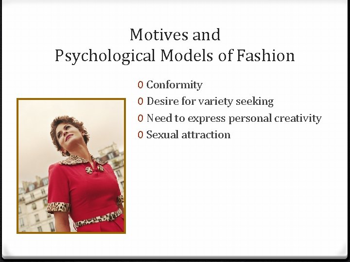 Motives and Psychological Models of Fashion 0 Conformity 0 Desire for variety seeking 0