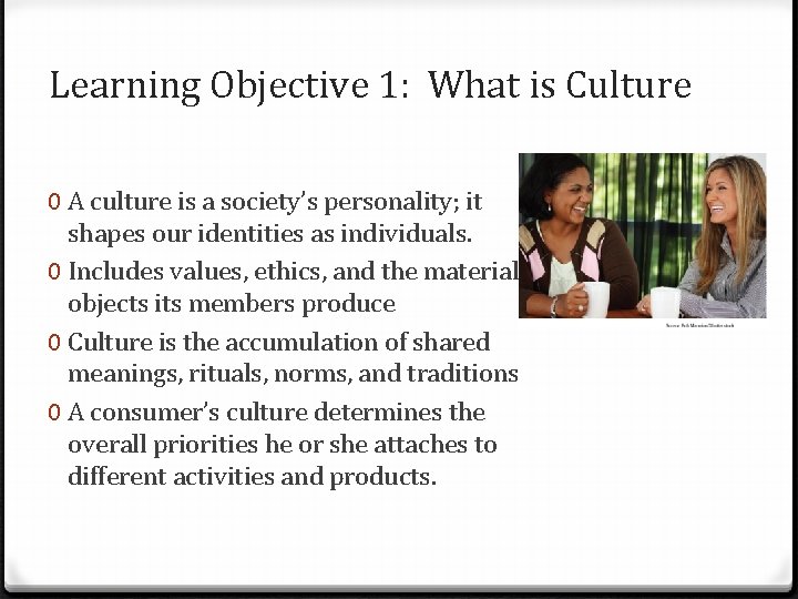 Learning Objective 1: What is Culture 0 A culture is a society’s personality; it