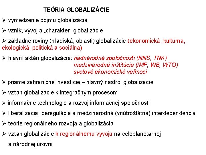 TEÓRIA GLOBALIZÁCIE Ø vymedzenie pojmu globalizácia Ø vznik, vývoj a „charakter“ globalizácie Ø základné