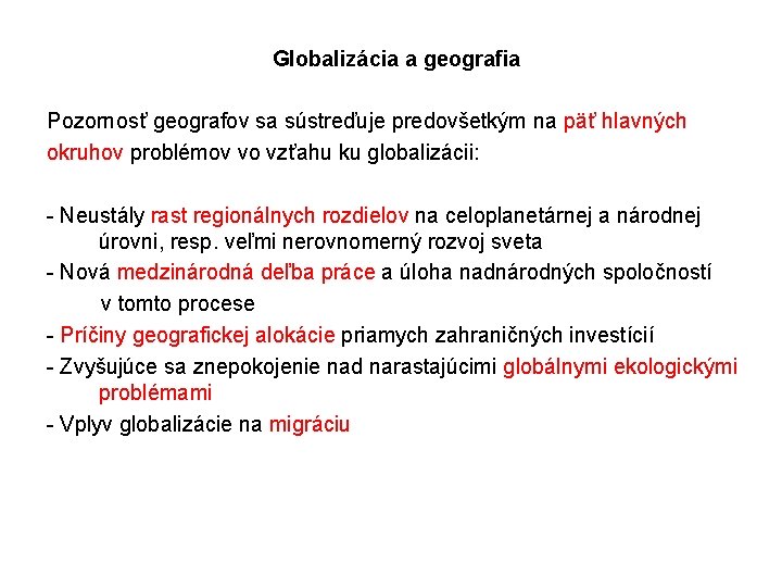 Globalizácia a geografia Pozornosť geografov sa sústreďuje predovšetkým na päť hlavných okruhov problémov vo