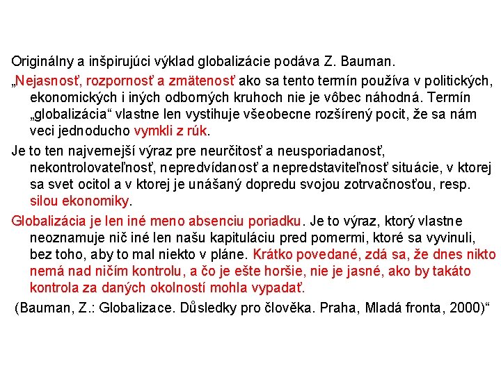 Originálny a inšpirujúci výklad globalizácie podáva Z. Bauman. „Nejasnosť, rozpornosť a zmätenosť ako sa