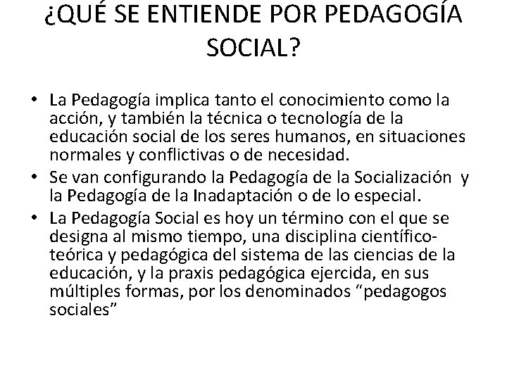 ¿QUÉ SE ENTIENDE POR PEDAGOGÍA SOCIAL? • La Pedagogía implica tanto el conocimiento como