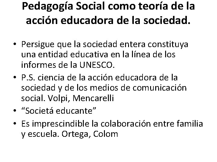 Pedagogía Social como teoría de la acción educadora de la sociedad. • Persigue que