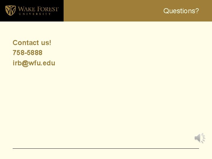 Questions? Contact us! 758 -5888 irb@wfu. edu 