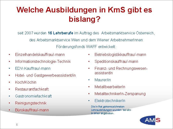 Welche Ausbildungen in Km. S gibt es bislang? seit 2007 wurden 16 Lehrberufe im