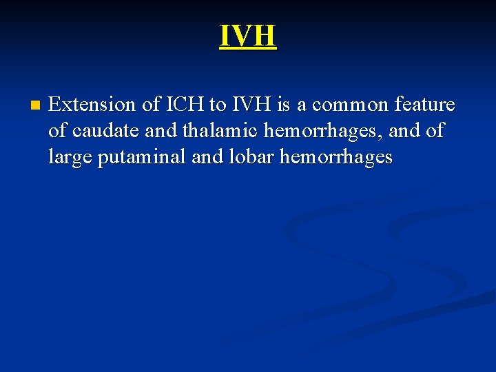 IVH n Extension of ICH to IVH is a common feature of caudate and