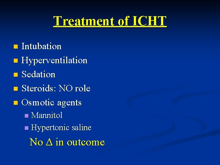 Treatment of ICHT Intubation n Hyperventilation n Sedation n Steroids: NO role n Osmotic