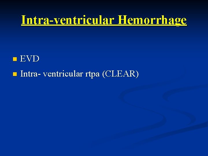 Intra-ventricular Hemorrhage n EVD n Intra- ventricular rtpa (CLEAR) 