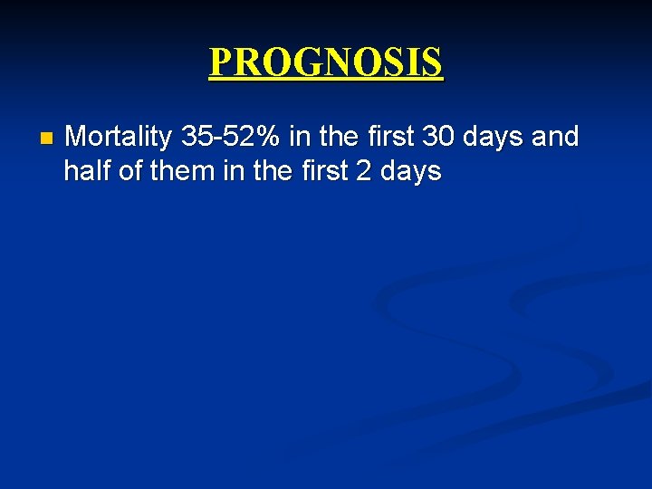 PROGNOSIS n Mortality 35 -52% in the first 30 days and half of them