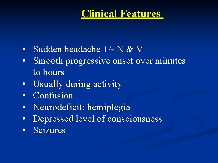Clinical Features • Sudden headache +/- N & V • Smooth progressive onset over