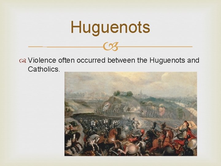 Huguenots Violence often occurred between the Huguenots and Catholics. 