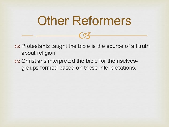 Other Reformers Protestants taught the bible is the source of all truth about religion.