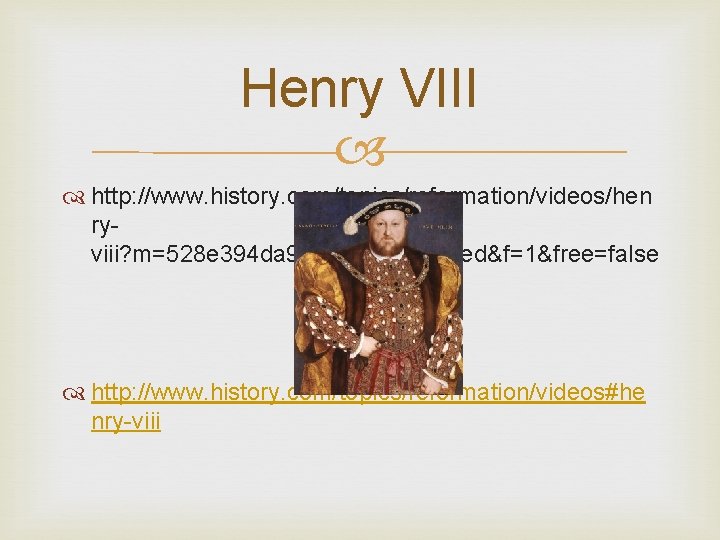 Henry VIII http: //www. history. com/topics/reformation/videos/hen ryviii? m=528 e 394 da 93 ae&s=undefined&f=1&free=false http: