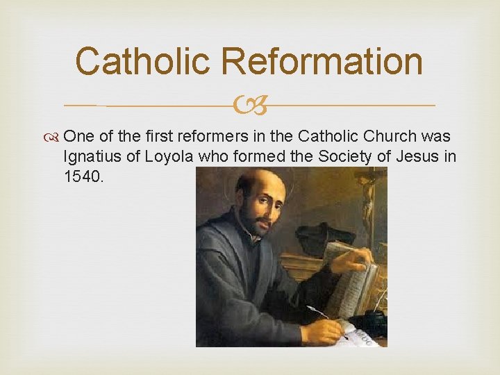 Catholic Reformation One of the first reformers in the Catholic Church was Ignatius of