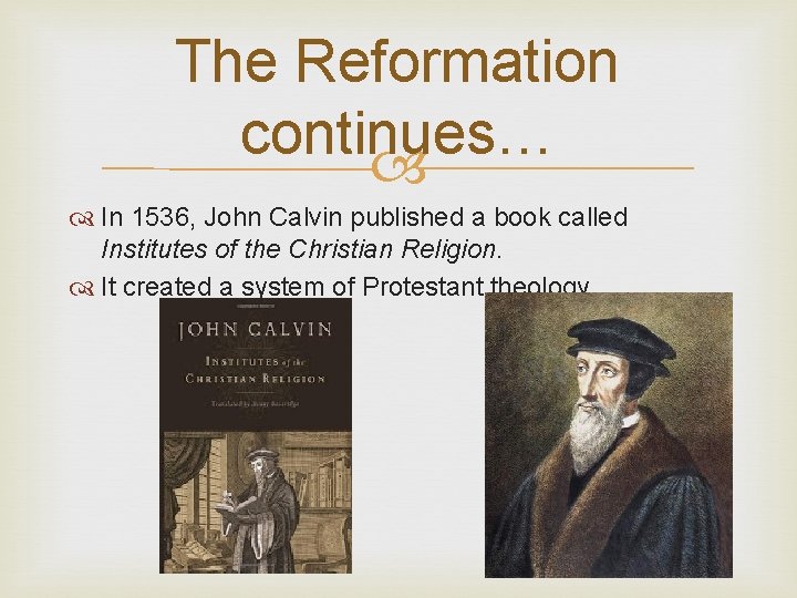 The Reformation continues… In 1536, John Calvin published a book called Institutes of the