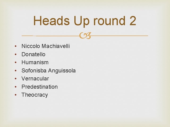 Heads Up round 2 • • Niccolo Machiavelli Donatello Humanism Sofonisba Anguissola Vernacular Predestination