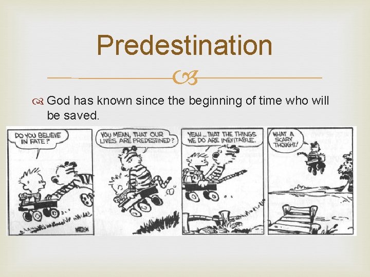 Predestination God has known since the beginning of time who will be saved. 