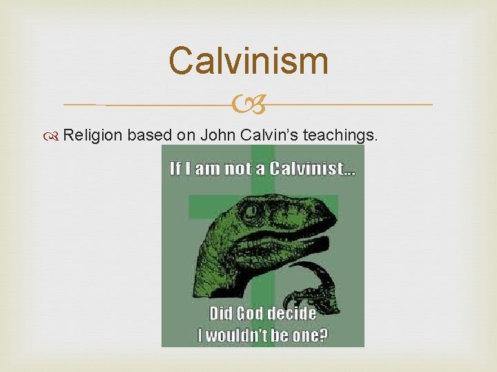 Calvinism Religion based on John Calvin’s teachings. 