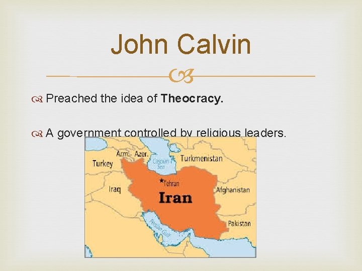 John Calvin Preached the idea of Theocracy. A government controlled by religious leaders. 
